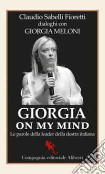 Giorgia on my mind: Le parole della leader della destra italiana. E-book. Formato EPUB ebook di Claudio Sabelli Fioretti