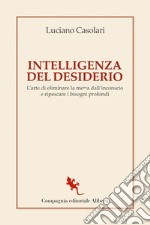 Intelligenza?  del desiderio: L'arte di eliminare la me**a dall'inconscio e ripescare i bisogni profondi. E-book. Formato EPUB