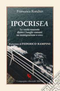 IpocriSea: Le verità nascoste dietro i luoghi comuni su immigrazione e ONG. E-book. Formato EPUB ebook di Francesca Ronchin