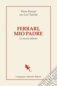 Ferrari, mio padre: La storia infinita. E-book. Formato EPUB ebook