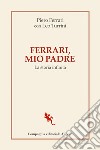 Ferrari, mio padre: La storia infinita. E-book. Formato EPUB ebook