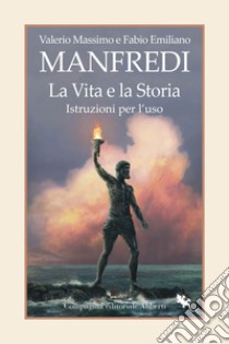 La Vita e la Storia. Istruzioni per l'uso. E-book. Formato EPUB ebook di Valerio Massimo Manfredi