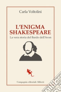 L'enigma Shakespeare: La vera storia del Bardo dell'Avon. E-book. Formato EPUB ebook di Carla Voltolini