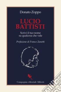 Lucio Battisti: Scrivi il tuo nome su qualcosa che vale. E-book. Formato EPUB ebook di Donato Zoppo