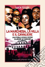 La Marchesa, la Villa e il Cavaliere: Una storia di sesso e potere da Arcore ad hardcore. E-book. Formato EPUB ebook