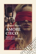 Amore cieco: Diario di un commissario di Polizia. E-book. Formato EPUB ebook