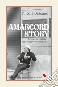 Amarcord Story: Cronache e ricordi del capolavoro felliniano. E-book. Formato EPUB ebook