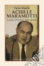 Achille Maramotti: Le gonne, il Cavaliere, l’arte e gli affari. E-book. Formato EPUB ebook