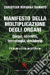 Manifesto della moltiplicazione degli organi: Corpo, identità, tecnologia, desiderio. E-book. Formato EPUB ebook