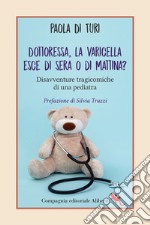 Dottoressa, la varicella esce di sera o di mattina?: Disavventure tragicomiche di una pediatra. E-book. Formato EPUB ebook