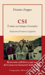 CSI. È stato un tempo il mondo: Resoconto collettivo a più voci del Consorzio Suonatori Indipendenti. E-book. Formato EPUB ebook