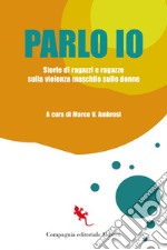 Parlo io: Storie di ragazzi e ragazze sulla violenza maschile sulle donne. E-book. Formato EPUB