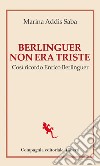 Berlinguer non era triste: Così ricordo Enrico Berlinguer. E-book. Formato EPUB ebook