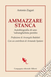 Ammazzare stanca: Autobiografia di uno 'ndranghetista pentito. E-book. Formato EPUB ebook di Antonio Zagari