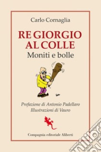 Re Giorgio al Colle. Moniti e bolle. E-book. Formato EPUB ebook di Carlo Cornaglia