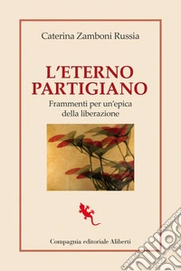 L'Eterno Partigiano: Frammenti per un'epica della liberazione. E-book. Formato EPUB ebook