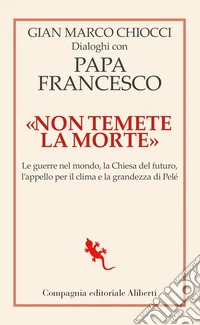 «Non temete la morte». Dialoghi con papa Francesco. E-book. Formato EPUB ebook