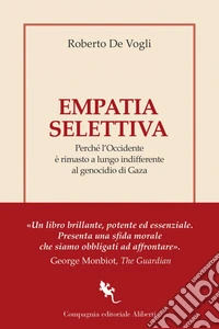 Empatia selettiva: Perché l'Occidente è rimasto a lungo indifferente al genocidio di Gaza. E-book. Formato EPUB ebook