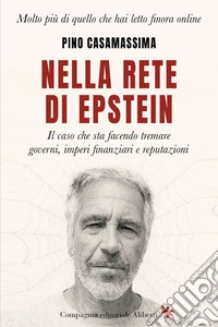 Nella rete di Epstein: Il caso che sta facendo tremare governi, imperi finanziari e reputazioni. E-book. Formato EPUB ebook