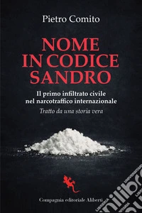 Nome in codice Sandro: Il primo infiltrato civile nel narcotraffico internazionale. E-book. Formato EPUB ebook