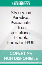 Silvio va in Paradiso: Psicoanalisi di un arcitaliano. E-book. Formato EPUB ebook