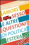 Amore, sesso e altre questioni di politica estera. E-book. Formato PDF ebook di Jesse Armstrong