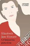 Elizabeth Jane Howard. Un'innocenza pericolosa. E-book. Formato EPUB ebook di Artemis Cooper