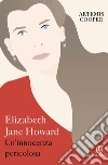 Elizabeth Jane Howard. Un'innocenza pericolosa. E-book. Formato PDF ebook di Artemis Cooper