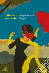 Una principessa in fuga. E-book. Formato EPUB ebook di Elizabeth von Arnim