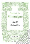 Scopri il mondo. E-book. Formato PDF ebook di Michel de Montaigne