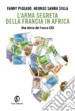 L'arma segreta della Francia in Africa: Una storia del franco CFA. E-book. Formato EPUB ebook