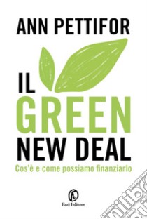 Il Green New Deal: Cos'è e come possiamo finanziarlo. E-book. Formato PDF ebook di Ann Pettifor