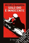 Solo Dio è innocente. E-book. Formato EPUB ebook di Michele Navarra
