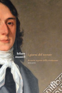 I giorni del terrore: La storia segreta della rivoluzione. Terza parte. E-book. Formato Mobipocket ebook di Hilary Mantel