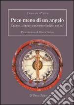 Poco meno di un angeloL&apos;uomo, soltanto una particella della natura?. E-book. Formato Mobipocket