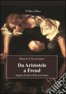 Da Aristotele a FreudSaggio di storia della psicologia. E-book. Formato Mobipocket ebook di Martin F. Echavarría