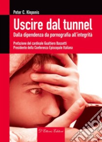 Uscire dal tunnelDalla dipendenza da pornografia all'integrità. E-book. Formato EPUB ebook di Peter C. Kleponis