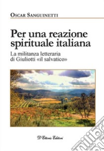 Per una reazione spirituale italianaLa militanza letteraria di Giuliotti «il salvatico». E-book. Formato EPUB ebook di Oscar Sanguinetti