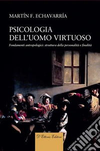 Psicologia dell’uomo virtuosoFondamenti antropologici: struttura della personalità e finalità.. E-book. Formato EPUB ebook