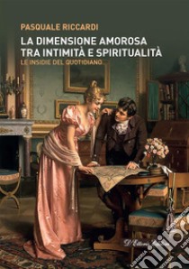 La dimensione amorosa tra intimita` e spiritualita`Le insidie del quotidiano. E-book. Formato EPUB ebook di Pasquale Riccardi