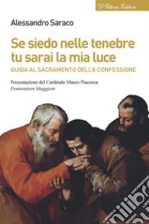 Se siedo nelle tenebre tu sarai la mia luceGuida al sacramento della confessione. E-book. Formato EPUB ebook di Alessandro Saraco