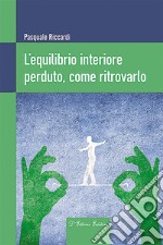 L’equilibrio interiore perduto, come ritrovarlo. E-book. Formato EPUB ebook