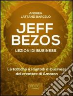 Jeff Bezos. Lezioni di businessLe tattiche e i metodi di business del creatore di Amazon. E-book. Formato EPUB ebook