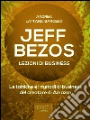 Jeff Bezos. Lezioni di business: Le tattiche e i metodi di business del creatore di Amazon. E-book. Formato EPUB ebook di Andrea Lattanzi Barcelò