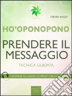 Ho’oponopono. Prendere il messaggio: Tecnica guidata. E-book. Formato EPUB ebook