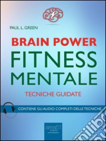 Brain Power. Fitness Mentale: Tecniche guidate. E-book. Formato EPUB ebook di Paul L. Green