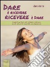 Dare è ricevere, ricevere è dare: Il significato profondo della Gratitudine e del Donare secondo i più grandi maestri della crescita personale. E-book. Formato EPUB ebook