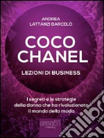 Coco Chanel. Lezioni di business: I segreti e le strategie della donna che rivoluzionato il mondo della moda. E-book. Formato EPUB ebook