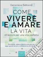 Come vivere e amare la vita: 16 lezioni per una vita perfetta. E-book. Formato EPUB ebook