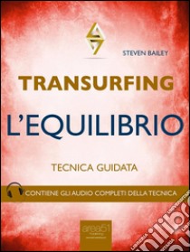 Transurfing. L’Equilibrio: Tecnica guidata. E-book. Formato EPUB ebook di Steven Bailey
